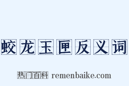 蛟龙玉匣反义词是什么意思的图片